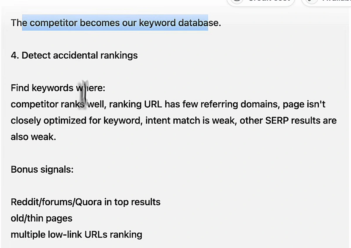 Section of the prompt reading: the competitor becomes our keyword database. 4. Detect accidental rankings. Find keywords where the competitor ranks well, the ranking URL has few referring domains, the page isn't closely optimized for the keyword, intent match is weak, and other SERP results are also weak. Bonus signals: Reddit, forums or Quora in top results; old or thin pages; multiple low-link URLs ranking. 5. Expand into clusters: when one opportunity is found, find adjacent opportunities such as product plus review, alternatives, X vs Y