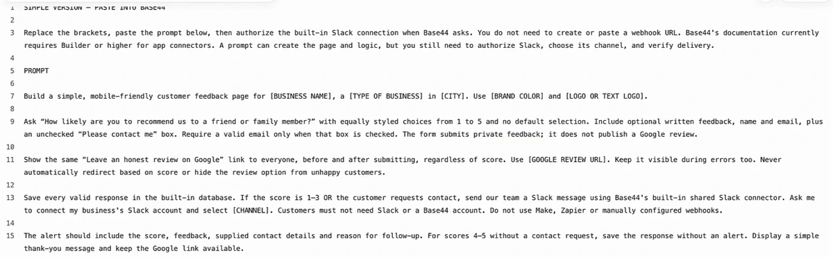 A text file named simple-no-webhook-builder-prompt.txt with a Base44 prompt: build a simple, mobile-friendly customer feedback page for a business; ask how likely they are to recommend with equally styled choices from 1 to 5 and no default selection; show the same Leave an honest review on Google link to everyone, before and after submitting, regardless of score, and never redirect based on score or hide the review option from unhappy customers; send a Slack message if the score is 1 to 3 or the customer requests contact.