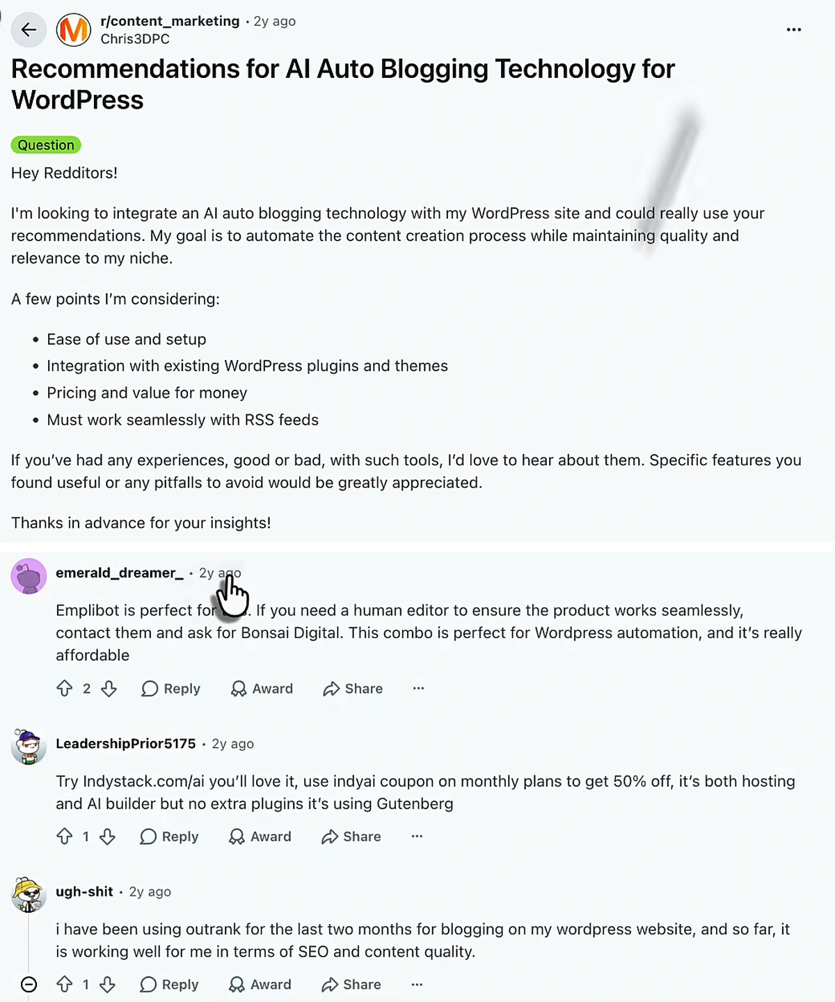 Reddit thread in r/content_marketing, posted 2y ago by Chris3DPC: Recommendations for AI Auto Blogging Technology for WordPress, tagged Question. Body asks for recommendations on AI auto blogging for a WordPress site, listing ease of use, plugin integration, pricing and RSS compatibility. Below, comments: emerald_dreamer_, 2y ago, 'Emplibot is perfect for this. If you need a human editor to ensure the product works seamlessly, contact them and ask for Bonsai Digital. This combo is perfect for Wordpress automation, and it's really affordable', 2 upvotes; LeadershipPrior5175, 2y ago, recommending Indystack.com/ai with a coupon, 1 upvote; ugh-shit, 2y ago, 'i have been using outrank for the last two months', 1 upvote.