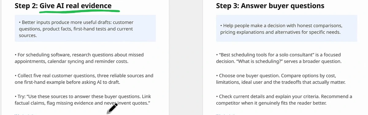 Two slide cards side by side. Step 2: Give AI real evidence — better inputs produce more useful drafts: customer questions, product facts, first-hand tests and current sources; for scheduling software, research questions about missed appointments, calendar syncing and reminder costs; collect five real customer questions, three reliable sources and one first-hand example before asking AI to draft; try: use these sources to answer these buyer questions, link factual claims, flag missing evidence and never invent quotes. Step 3: Answer buyer questions — help people make a decision with honest comparisons, pricing explanations and alternatives; Best scheduling tools for a solo consultant is a focused decision, What is scheduling serves a broader question; choose one buyer question, compare options by cost, limitations, ideal user and trade-offs; check current details, explain your criteria, recommend a competitor when it genuinely fits the reader better